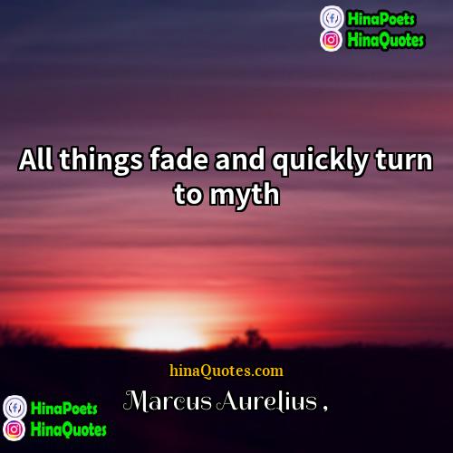 Marcus Aurelius Quotes | All things fade and quickly turn to